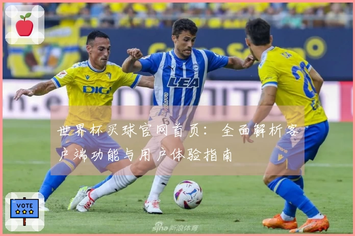 世界杯买球官网首页:全面解析客户端功能与用户体验指南