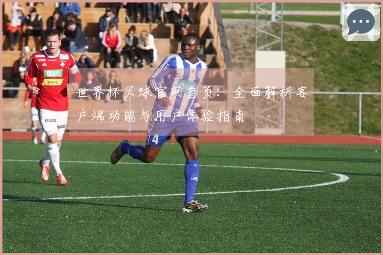 世界杯买球官网首页：全面解析客户端功能与用户体验指南