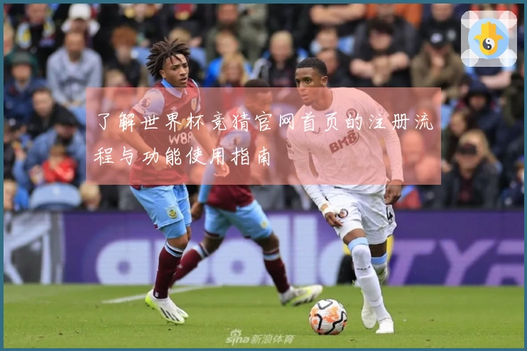 了解世界杯竞猜官网首页的注册流程与功能使用指南