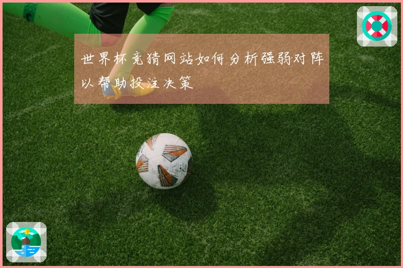 世界杯竞猜网站如何分析强弱对阵以帮助投注决策