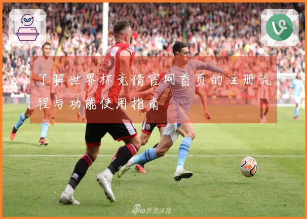 了解世界杯竞猜官网首页的注册流程与功能使用指南